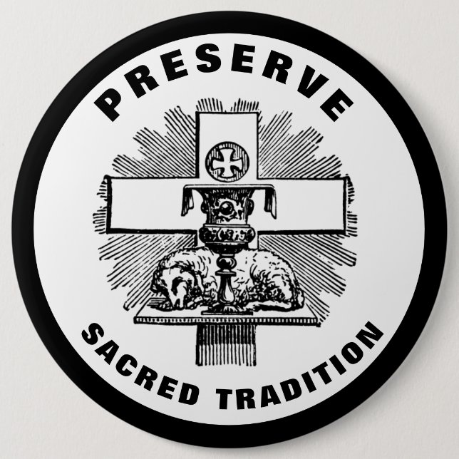 PRESERVE SACRED TRADITION LATIN MASS CATHOLIC 6 INCH ROUND BUTTON (Front)