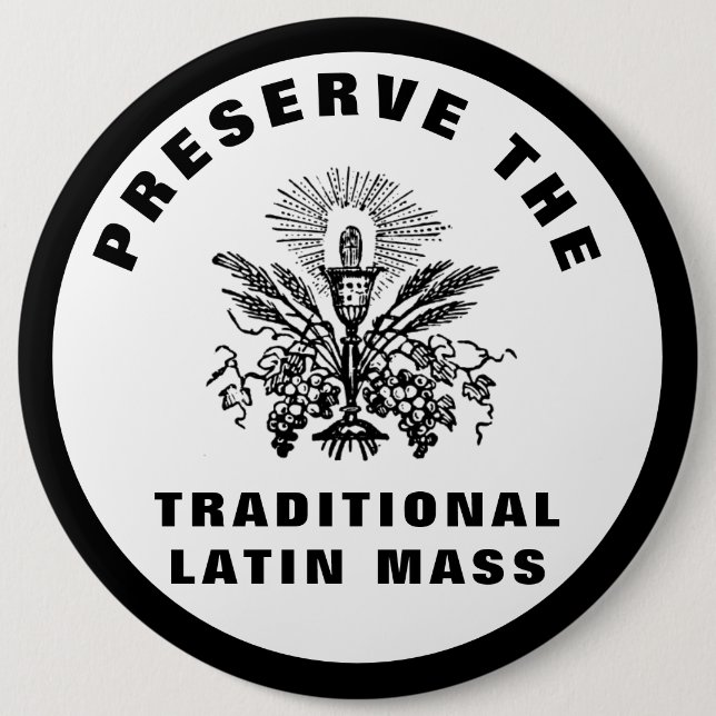 PRESERVE THE TRADITIONAL LATIN MASS CATHOLIC   6 INCH ROUND BUTTON (Front)
