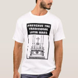 PRESERVE THE TRADITIONAL LATIN MASS CATHOLIC T-Shirt<br><div class="desc">Featuring a beautiful Black and White line art drawing of a High Catholic Altar with the text " PRESERVE THE TRADITIONAL LATIN MASS."</div>