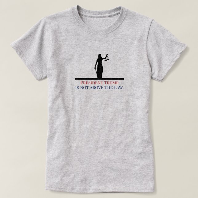President Trump is Not Above the Law Lady Justice T-Shirt (Design Front)