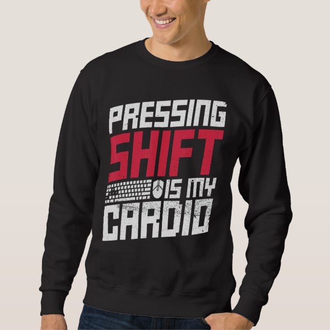 Pressing Shift Is My Cardio Quote For A Pc Geek Sweatshirt (Front)