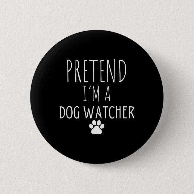 Pretend A Dog Watcher Halloween Dog Sitters 2 Inch Round Button (Front)