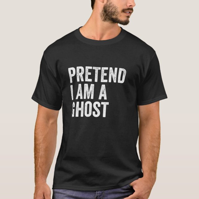 Pretend I Am A Ghost T Shirt (Front)