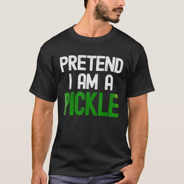 Pretend I Am A Pickle T-Shirt (Front)