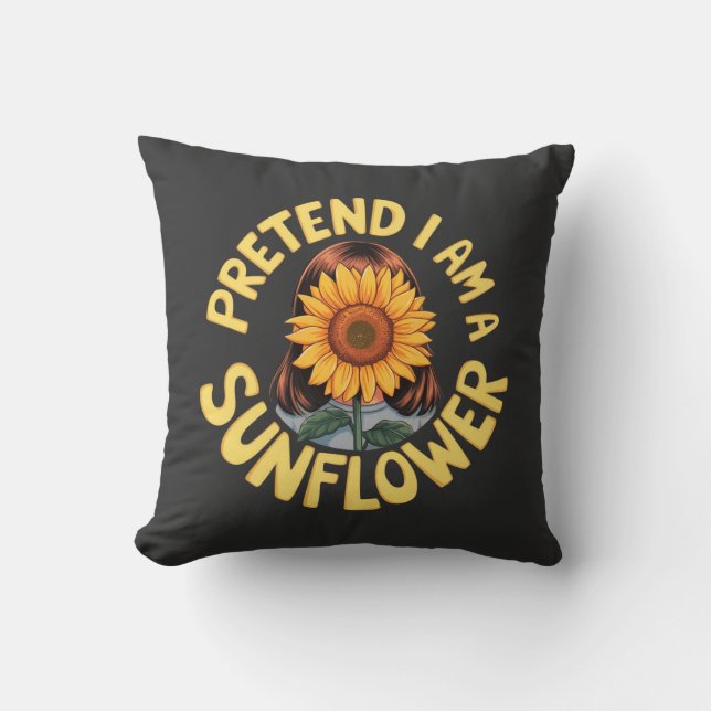 Pretend I Am a Sunflower Cute and Funny Floral  Throw Pillow (Front)