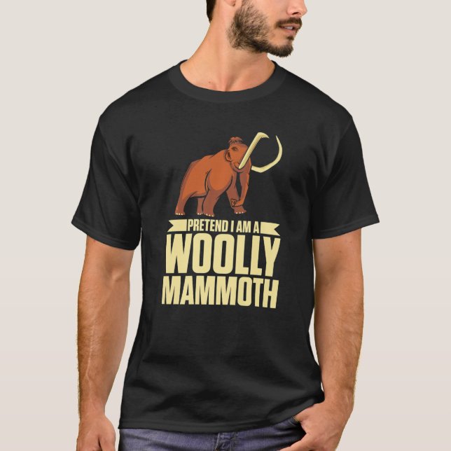 Pretend I Am A Woolly Mammoth Prehistoric Lover Pr T-Shirt (Front)