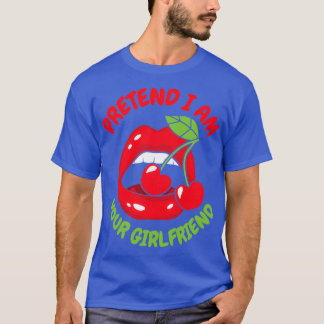 pretend I am your girlfriend 11 T-Shirt