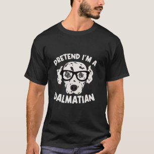 Pretend I m A Dalmatian Dalmatian T Shirt