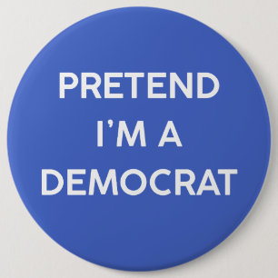 Pretend I’m a Democrat 6 Inch Round Button