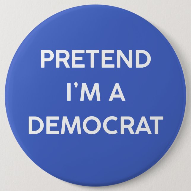 Pretend I’m a Democrat 6 Inch Round Button (Front)