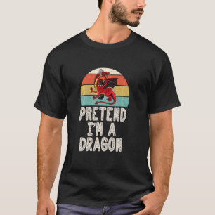 Pretend I M A Dragon Lazy Easy Last Minute Hallowe T-Shirt