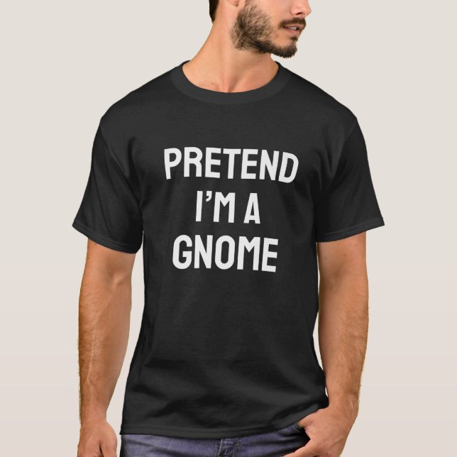 Pretend I m A Gnome Costume Party Funny Halloween  T-Shirt (Front)