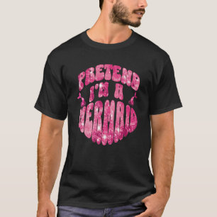 Pretend I m A Mermaid Costume Mermaid Tails 3 T-Shirt