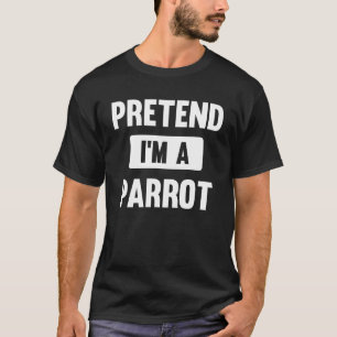 Pretend I m A Parrot Halloween Costume T-Shirt