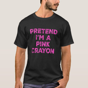 Pretend I m A Pink Crayon Lazy Halloween Costume T-Shirt