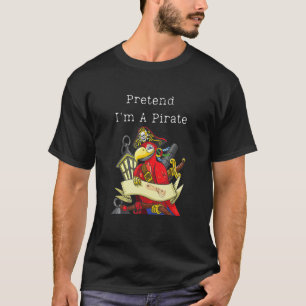 Pretend I m a Pirate Costume Party  Halloween Pira T-Shirt