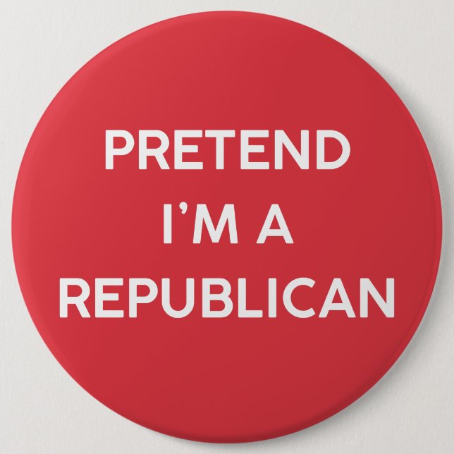 Pretend I’m a Republican 6 Inch Round Button (Front)
