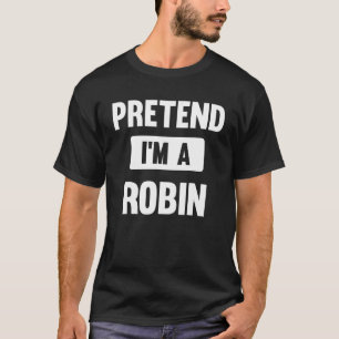 Pretend I m A Robin  Halloween Costume T-Shirt