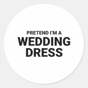 Pretend I’m A Wedding Dress Classic Round Sticker