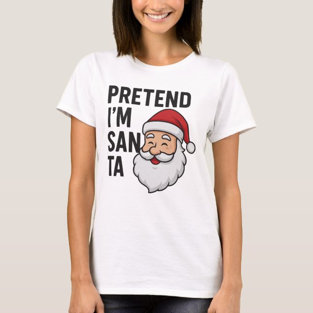 Pretend I’m Santa - Funny Christmas Quote T-Shirt (Front)