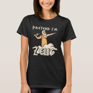 Pretend I m Zeus   Greek T-Shirt