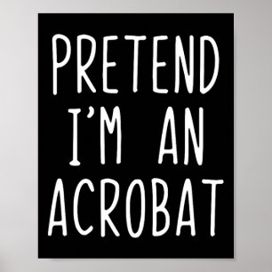 Pretend I'm A Acrot Costume Halloween Lazy Adult K Poster