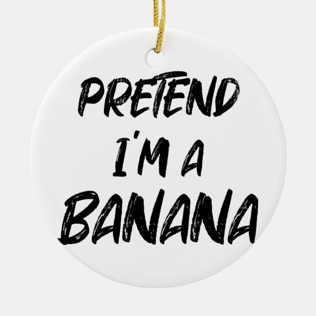 Pretend i'm a banana  ceramic ornament (Front)