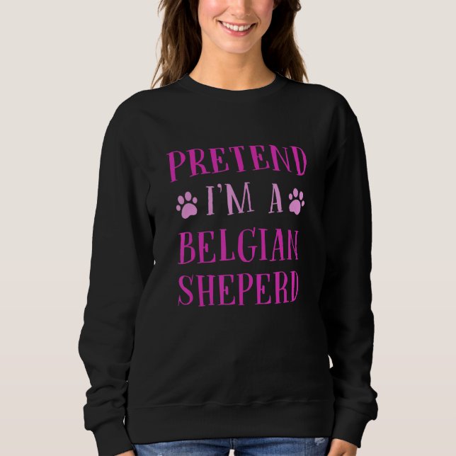 Pretend I'm A Belgian Sheperd  Belgian Shepherd Hu Sweatshirt (Front)