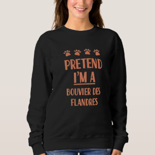 Pretend I'm A Bouvier Des Flandres Outfit Sweatshirt