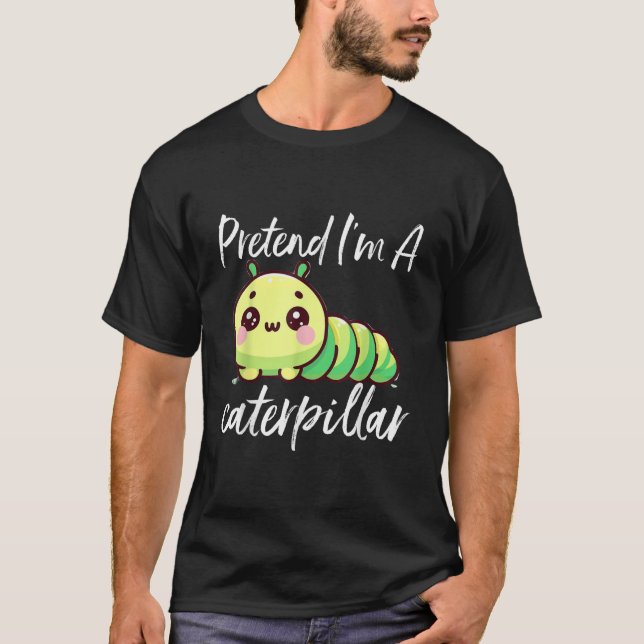 Pretend I'm A Caterpillar T-Shirt (Front)