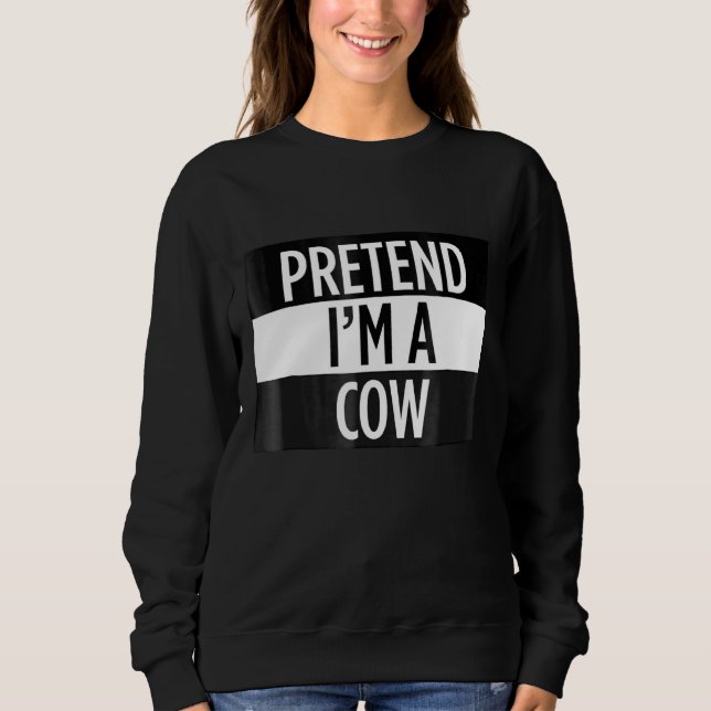 Pretend Im A Cow Costume Sweatshirt (Front)