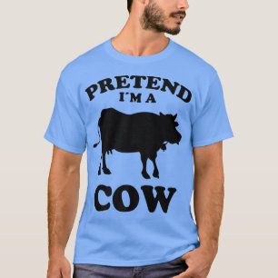 Pretend Im A Cow Design Funny Saying Cows Farmers  T-Shirt