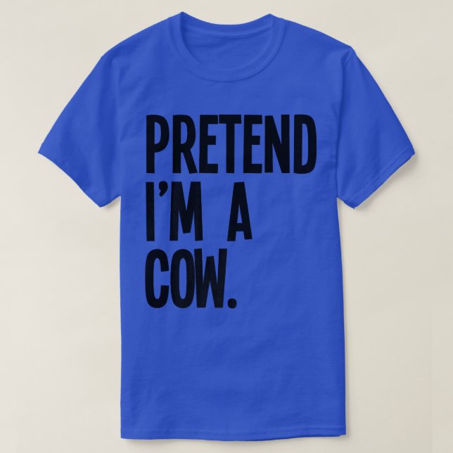 Pretend I'm A Cow Funny Halloween Party Costume  T-Shirt (Design Front)