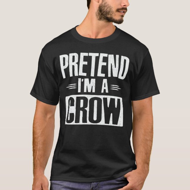 Pretend I'm A Crow Funny Easy Halloween Costume T-Shirt (Front)