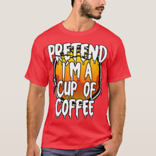 Pretend Im A Cup of Coffee Funny Lazy Halloween Co T-Shirt