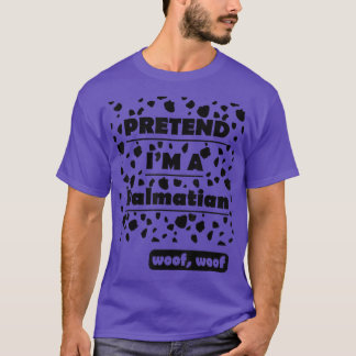 Pretend I'm A Dalmatian woof woof Funny T-Shirt