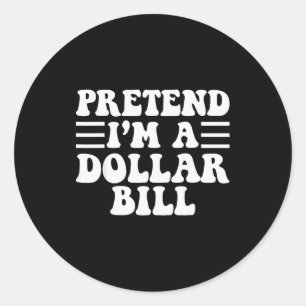Pretend I'm A Dollar Bill - Unique Funny Halloween Classic Round Sticker