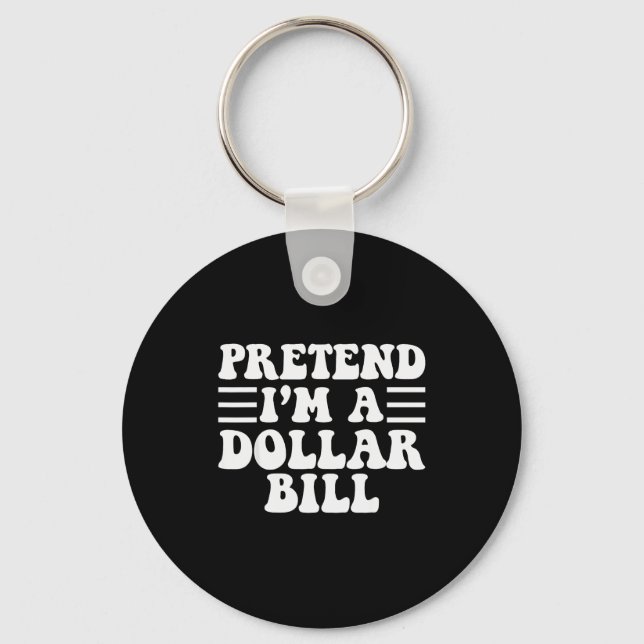Pretend I'm A Dollar Bill - Unique Funny Halloween Keychain (Front)