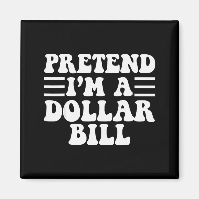 Pretend I'm A Dollar Bill - Unique Funny Halloween Magnet (Front)