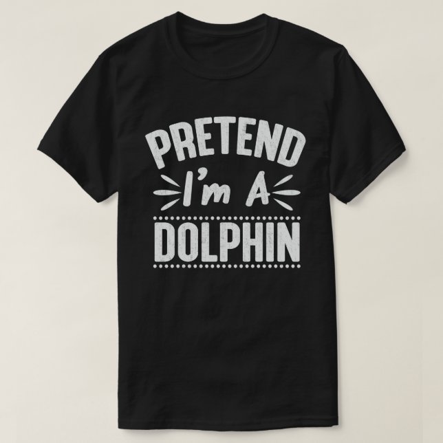 Pretend I'm A dolphin Funny Easy Halloween Costume T-Shirt (Design Front)