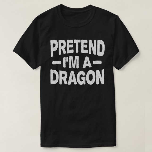 Pretend I'm A Dragon Funny Easy Halloween Costume  T-Shirt (Design Front)