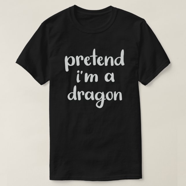 Pretend I'm A Dragon Funny Easy Halloween Costume  T-Shirt (Design Front)