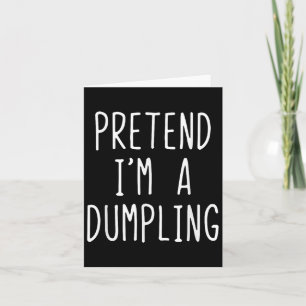 Pretend I'm A Dumpling Costume Halloween Lazy Easy Card