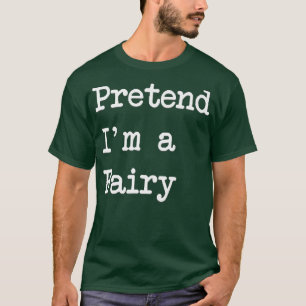 Pretend I'm A Fairy Funny Halloween Costume T-Shirt