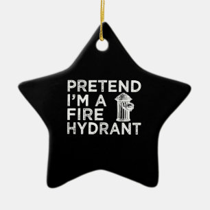 Pretend Im A Fire Hydrant Funny Firefighter Gift Ceramic Ornament