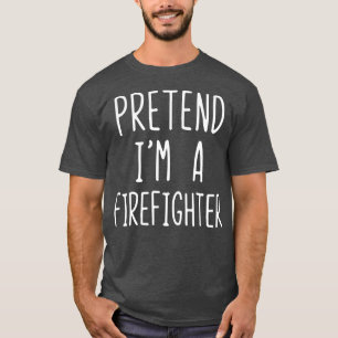 Pretend Im A Firefighter Costume Halloween Easy T-Shirt