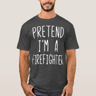 Pretend Im A Firefighter Costume Halloween Easy T-Shirt
