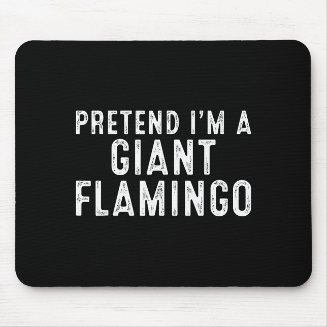 Pretend I'm A Giant Flamingo Lazy Easy Diy Hallowe Mouse Pad (Front)