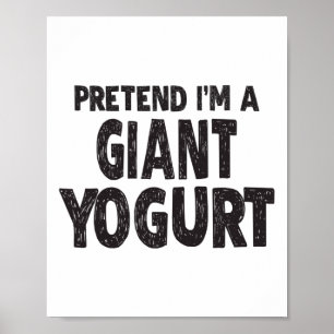 Pretend I'm A Giant Yogurt - Easy Halloween Costum Poster