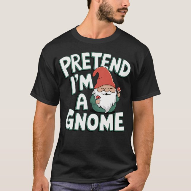 Pretend I'M A Gnome T-Shirt (Front)